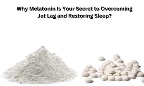 Why Melatonin Is Your Secret to Overcoming Jet Lag and Restoring Sleep?